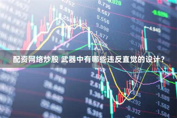 配资网络炒股 武器中有哪些违反直觉的设计？
